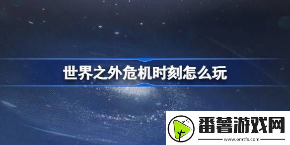 世界之外危机时刻怎么玩-世界之外危机时刻活动介绍