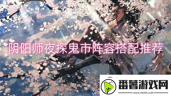 阴阳师夜探鬼市阵容搭配推荐